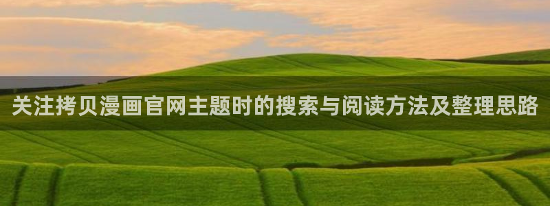 羞羞漫画漫画网站导航：关注拷贝漫画官网主题时的搜索与阅读方法及整理思路