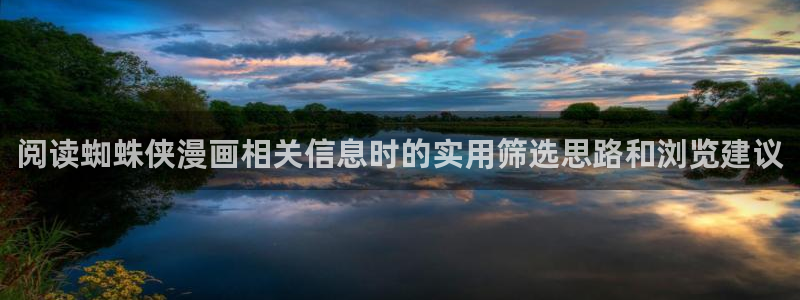羞羞漫画连载作品：阅读蜘蛛侠漫画相关信息时的实用筛选思路和浏览建议