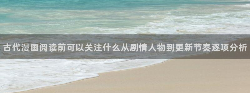 羞羞漫画完结漫画推荐：古代漫画阅读前可以关注什么从剧情人物到更新节奏逐项分析